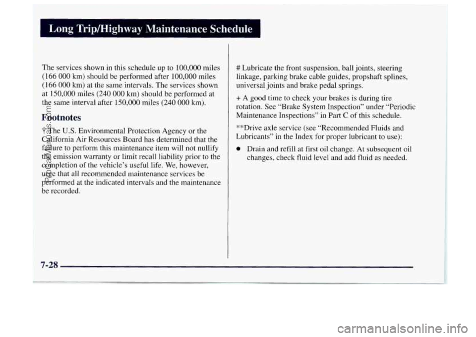OLDSMOBILE BRAVADA 1997 Owners Manual Long; Trip/Highway Maintenance Schedule
The services shown in this schedule up to 100,000 miles
(166
000 km) should be performed after 100,000 miles
(166
000 km) at the same intervals. OLDSMOBILE BRAVADA 1997 Owners Manual Long; Trip/Highway Maintenance Schedule
The services shown in this schedule up to 100,000 miles
(166
000 km) should be performed after 100,000 miles
(166
000 km) at the same intervals.