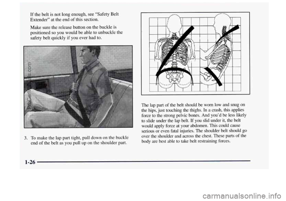 OLDSMOBILE BRAVADA 1997 Owners Guide If the belt  is  not long  enough, see “Safety Belt 
Extender”  at the  end  of this section. 
Make  sure  the release button  on the buckle  is 
positioned 
so you  would be able  to unbuckle the