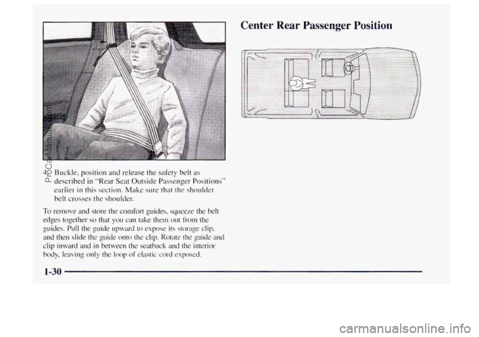 OLDSMOBILE BRAVADA 1997 Owners Guide 4. Buckle, position and release the safety  belt as 
described in "Rear Seat Outside Passenger Positions" 
earlier 
in this section. Make sure that the shoulder 
belt  crosses the shoulder. 
To remove