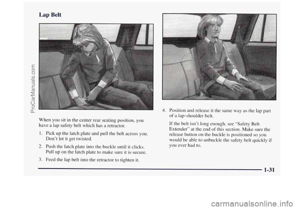OLDSMOBILE BRAVADA 1997 Owners Guide Lap Belt 
When you sit  in  the center  rear  seating position,  you 
have  a  lap  safety belt which has  a retractor. 
1. Pick up  the latch plate and  pull the belt  across  you. 
Don’t let it  g