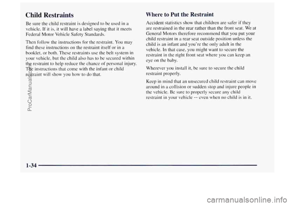 OLDSMOBILE BRAVADA 1997 Service Manual Child Restraints 
Be sure the child  restraint  is designed to  be  used in a 
vehicle. If it is, it will  have a label saying  that it meets 
Federal Motor  Vehicle Safety Standards. 
Then 
follow th