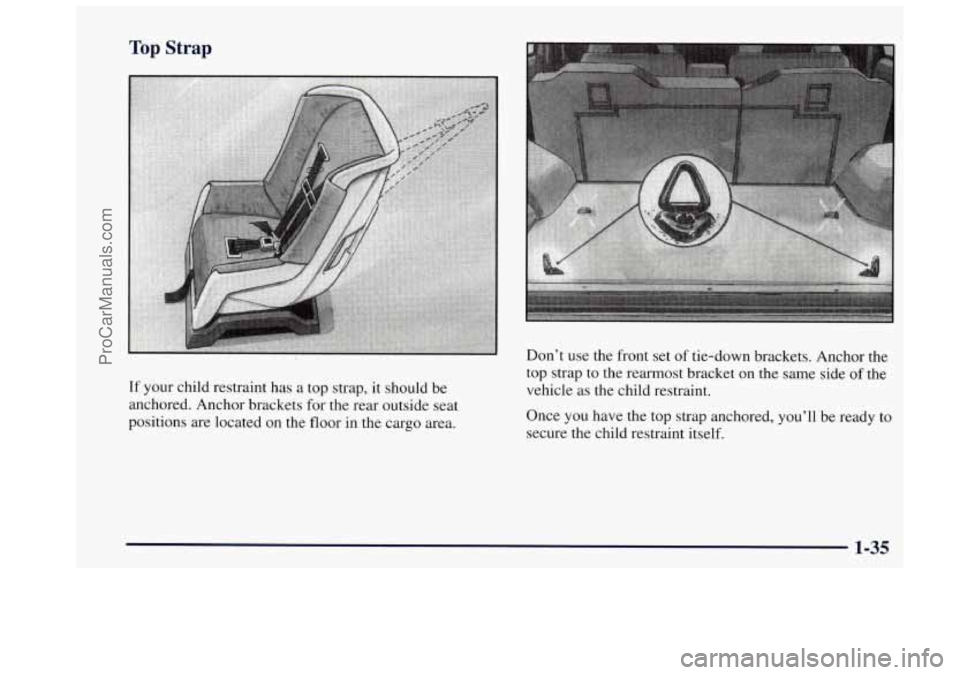 OLDSMOBILE BRAVADA 1997 Service Manual Top Strap 
If your  child  restraint  has  a  top  strap, it should  be 
anchored.  Anchor  brackets  for  the  rear  outside  seat 
positions  are  located  on  the  floor  in  the  cargo  area.  Don