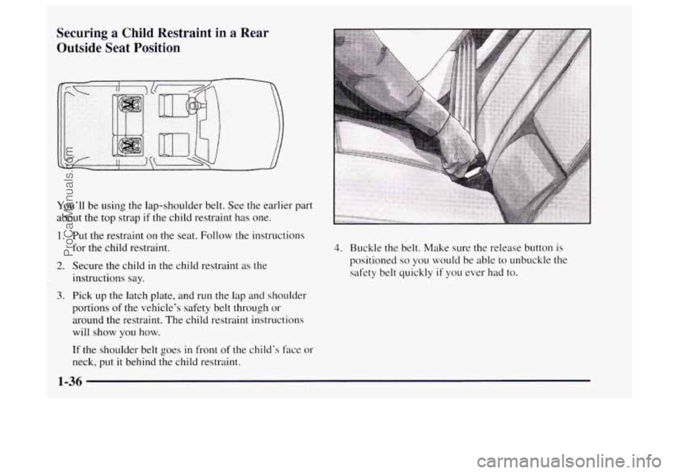 OLDSMOBILE BRAVADA 1997 Service Manual Securing a Child Restraint in a Rear 
Outside  Seat  Position 
You’ll  be using the lap-shoulder  belt.  See the earlier part 
about the top  strap if the  child  restraint has  one. 
1. 
2. 
3. 
Pu