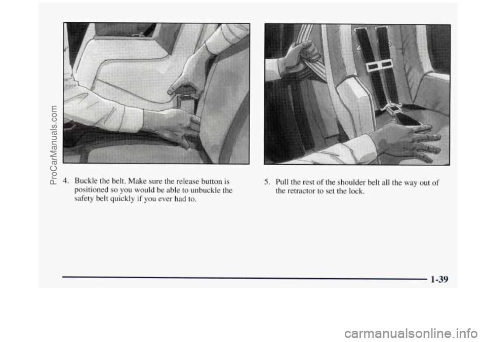 OLDSMOBILE BRAVADA 1997 Service Manual 4. Buckle  the belt. Make  sure  the release  button is 
positioned so you would  be  able  to  unbuckle  the 
safety  belt  quickly 
if you ever  had to. 
5. Pull  the  rest of the  shoulder  belt al