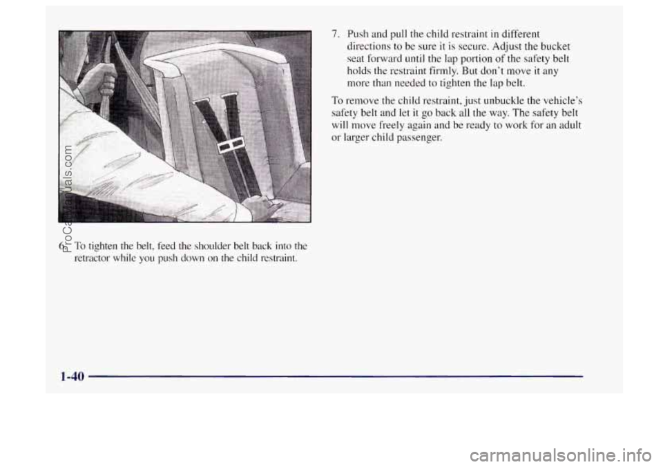 OLDSMOBILE BRAVADA 1997 Service Manual 7. Push  and pull the child restraint in different 
directions to be  sure it 
is secure. Adjust the bucket 
seat forward until the 
lap portion  of the safety  belt 
holds the restraint firmly. But  