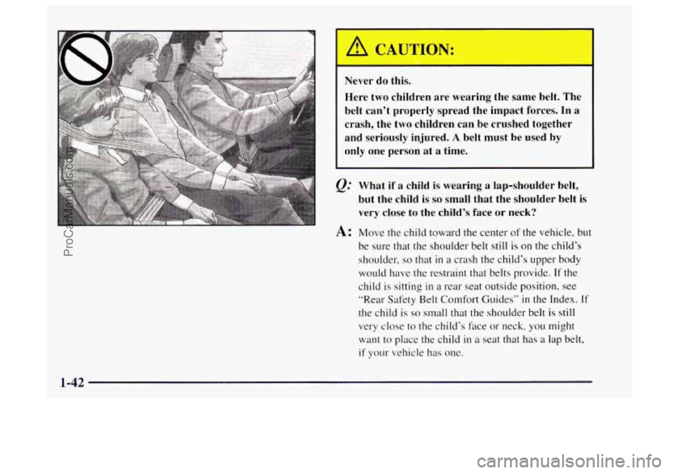 OLDSMOBILE BRAVADA 1997 Owners Manual Never do this. Here two children are wearing the same belt. The
belt can’t properly spread the impact forces. In a
crash, the two children can be crushed together
and se OLDSMOBILE BRAVADA 1997 Owners Manual Never do this. Here two children are wearing the same belt. The
belt can’t properly spread the impact forces. In a
crash, the two children can be crushed together
and se