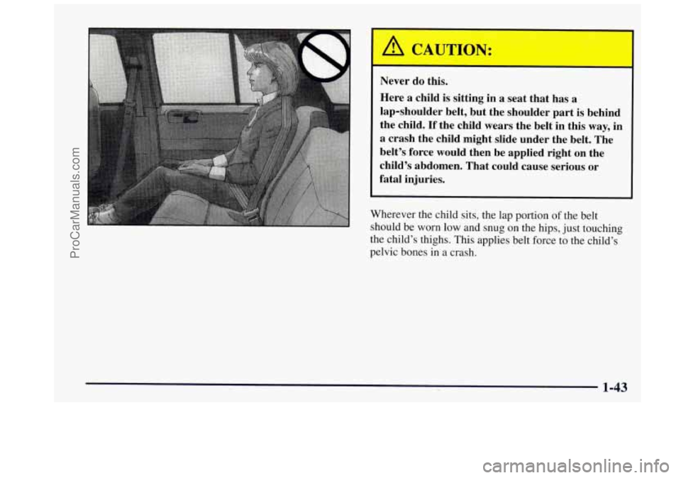 OLDSMOBILE BRAVADA 1997 Workshop Manual A CAUTION:
I
Never do this.
Here a child is sitting in a seat that has a
lap-shoulder belt, but the shoulder part is behind
the child.
If the child wears the belt in this way, in
a OLDSMOBILE BRAVADA 1997 Workshop Manual A CAUTION:
I
Never do this.
Here a child is sitting in a seat that has a
lap-shoulder belt, but the shoulder part is behind
the child.
If the child wears the belt in this way, in
a