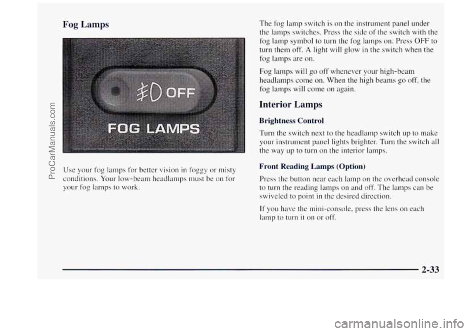 OLDSMOBILE BRAVADA 1997 Manual Online Fog Lamps The fog lamp switch is on the instrument panel under
the lamps switches. Press the side of the switch
with the
fog lamp symbol to turn the fog lamps on. Press OFF to
turn the OLDSMOBILE BRAVADA 1997 Manual Online Fog Lamps The fog lamp switch is on the instrument panel under
the lamps switches. Press the side of the switch
with the
fog lamp symbol to turn the fog lamps on. Press OFF to
turn the