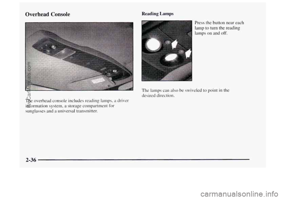 OLDSMOBILE BRAVADA 1997 Manual Online Overhead Console
The overhead console includes reading lamps, a driver
information system,
a storage compartment for
sunglasses and
a universal transmitter.
Reading Lamps
Press the button nea OLDSMOBILE BRAVADA 1997 Manual Online Overhead Console
The overhead console includes reading lamps, a driver
information system,
a storage compartment for
sunglasses and
a universal transmitter.
Reading Lamps
Press the button nea