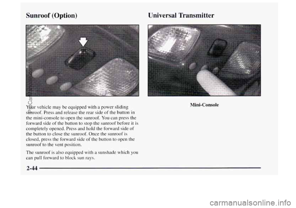 OLDSMOBILE BRAVADA 1997 Owners Manual Sunroof (Option)
Your vehicle may be equipped with a power sliding
sunroof. Press and release the rear side of the button
in
the mini-console to open the sunroof. You can press the
forwar OLDSMOBILE BRAVADA 1997 Owners Manual Sunroof (Option)
Your vehicle may be equipped with a power sliding
sunroof. Press and release the rear side of the button
in
the mini-console to open the sunroof. You can press the
forwar