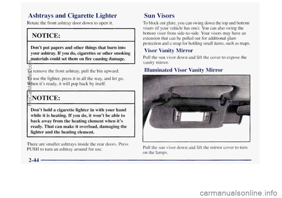 OLDSMOBILE BRAVADA 1998 Owners Guide Ashtrays and Cigarette Lighter
Rotate the front ashtray door down to open it.
NOTICE:
Don’t put papers and other things that burn into
your ashtray.
If you do, cigarettes or other OLDSMOBILE BRAVADA 1998 Owners Guide Ashtrays and Cigarette Lighter
Rotate the front ashtray door down to open it.
NOTICE:
Don’t put papers and other things that burn into
your ashtray.
If you do, cigarettes or other