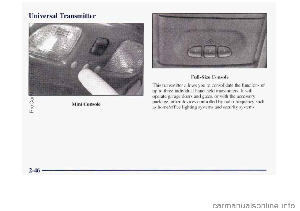 OLDSMOBILE BRAVADA 1998 Owners Manual Universal Transmitter
Mini Console Full-Size Console
This tratlsmitter allows you to consolidate the functions of
up to three individual hand-held transmitters. It will
operate garage d OLDSMOBILE BRAVADA 1998 Owners Manual Universal Transmitter
Mini Console Full-Size Console
This tratlsmitter allows you to consolidate the functions of
up to three individual hand-held transmitters. It will
operate garage d