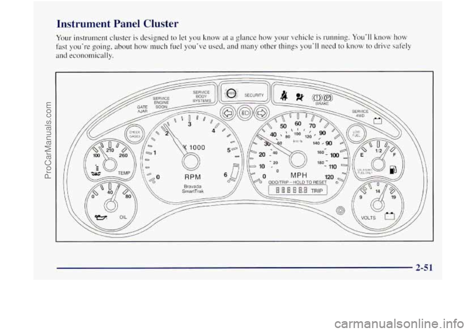 OLDSMOBILE BRAVADA 1998 User Guide Instrument Panel Cluster
Your instrument cluster is designed to let you know at a glance how your vehicle is running. Youll know how
fast youre going, about how much fuel youve used, OLDSMOBILE BRAVADA 1998 User Guide Instrument Panel Cluster
Your instrument cluster is designed to let you know at a glance how your vehicle is running. Youll know how
fast youre going, about how much fuel youve used,