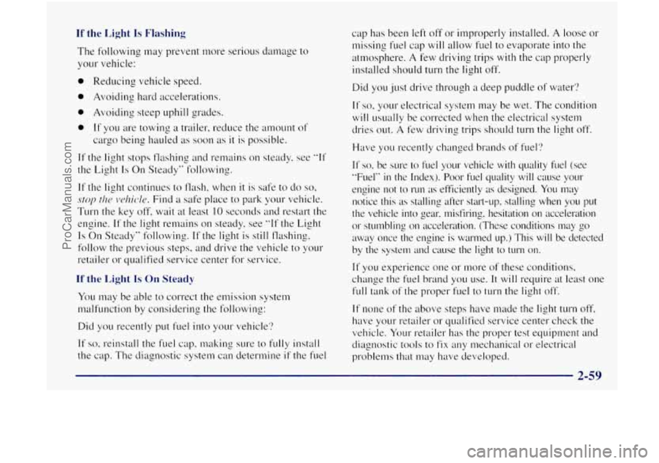 OLDSMOBILE BRAVADA 1998  Owners Manual If the Light Is Flashing 
The following  may prevent  more  serious  damage to 
your vehicle: 
0 Reducing vehicle  speed. 
0 Avoiding hard accelerations. 
0 Avoiding steep uphill  grades. 
0 If you ar