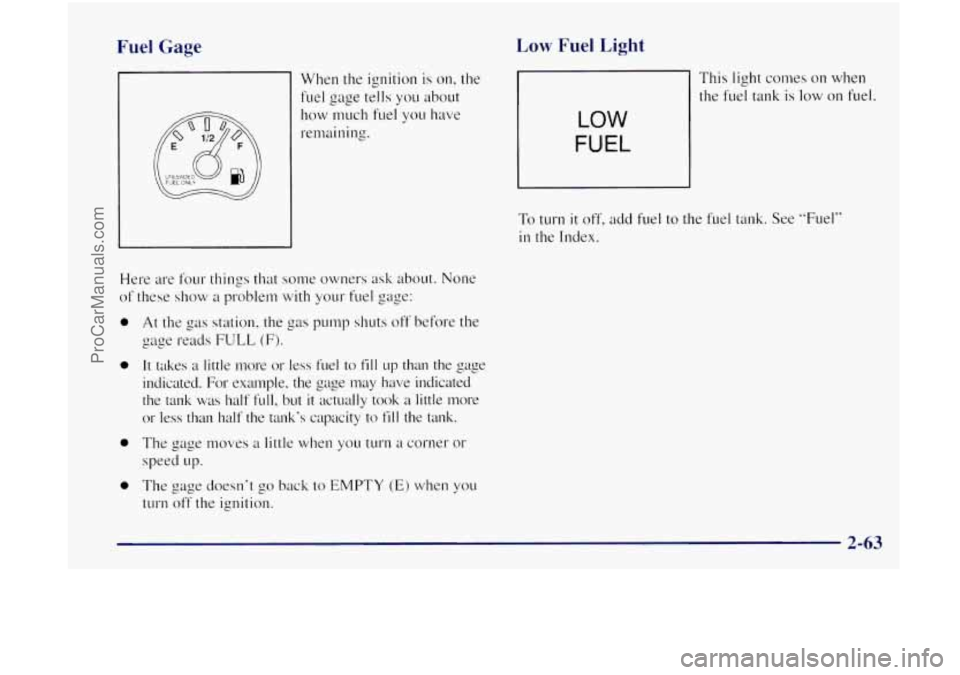 OLDSMOBILE BRAVADA 1998  Owners Manual Fuel Gage 
@ FUEL ONLY 
When  the ignition is on, the 
fuel  gage  tells you about 
how  much fuel  you have 
remaining. 
Here are four things 
that some  owners  ask about.  None 
of  these  show 
a 