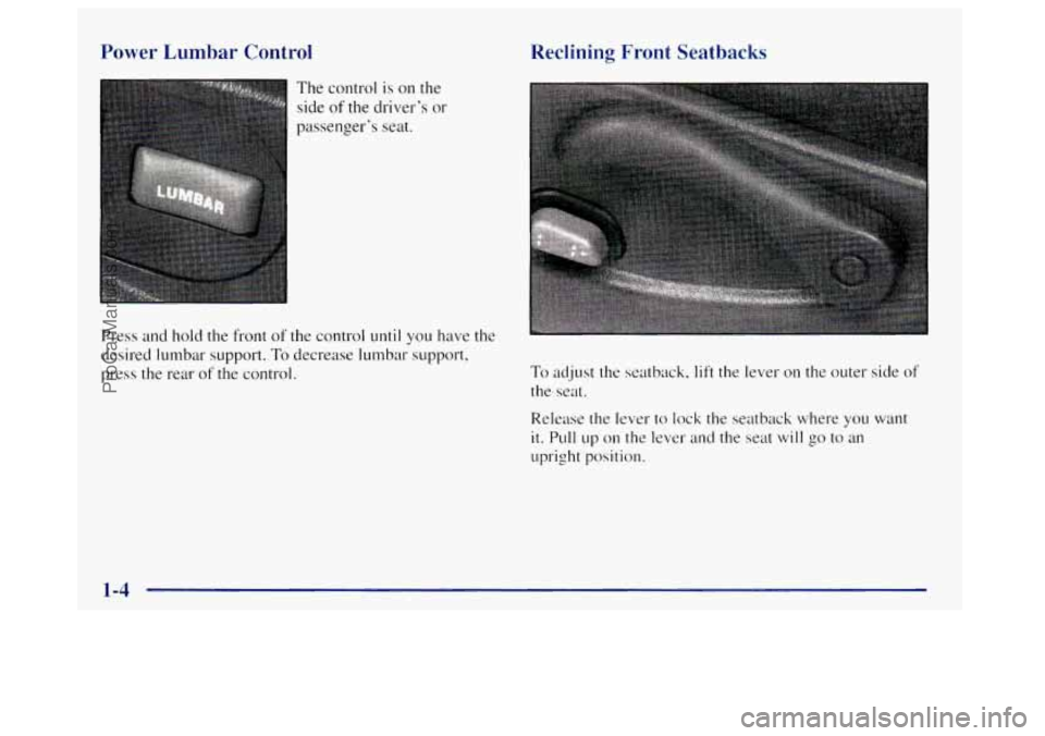 OLDSMOBILE BRAVADA 1998 User Guide Power Lumbar Control
The control is on the
side
of the driver’s or
passenger’s seat.
Press and
hold the front of the control until you have the
desired lumbar support.
To decrease lu OLDSMOBILE BRAVADA 1998 User Guide Power Lumbar Control
The control is on the
side
of the driver’s or
passenger’s seat.
Press and
hold the front of the control until you have the
desired lumbar support.
To decrease lu