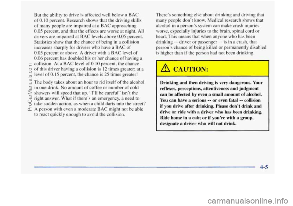 OLDSMOBILE BRAVADA 1998 Owners Manual But the ability to drive is affected well below a BAC
of
0.10 percent. Research shows that the driving skills
of many people are impaired at a BAC approaching
0.05 percent, and that the OLDSMOBILE BRAVADA 1998 Owners Manual But the ability to drive is affected well below a BAC
of
0.10 percent. Research shows that the driving skills
of many people are impaired at a BAC approaching
0.05 percent, and that the