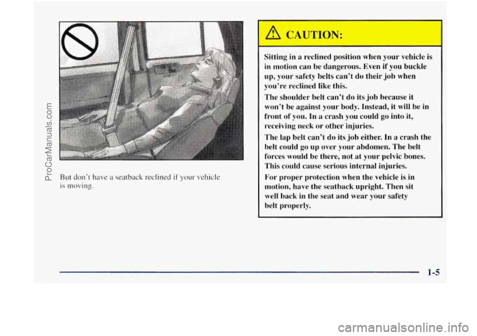 OLDSMOBILE BRAVADA 1998 User Guide But don’t have a seatback reclined if your vehicle
is moving.
Sitting in a reclined position when your vehicle is
in motion can be dangerous. Even if you buckle
up, your safety belts ca OLDSMOBILE BRAVADA 1998 User Guide But don’t have a seatback reclined if your vehicle
is moving.
Sitting in a reclined position when your vehicle is
in motion can be dangerous. Even if you buckle
up, your safety belts ca