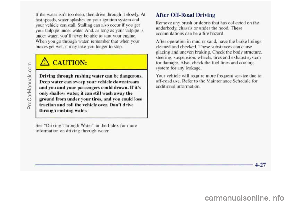 OLDSMOBILE BRAVADA 1998 User Guide If the water isn‘t too deep, then drive through it slowly. At
fast speeds, water splashes on your ignition system and
your vehicle can stall. Stalling can also occur if you OLDSMOBILE BRAVADA 1998 User Guide If the water isn‘t too deep, then drive through it slowly. At
fast speeds, water splashes on your ignition system and
your vehicle can stall. Stalling can also occur if you