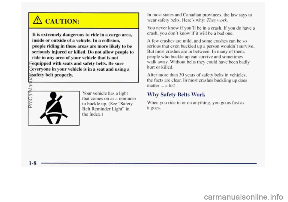 OLDSMOBILE BRAVADA 1998 User Guide It is extremely dangerous to ride in a cargo area,
inside or outside
of a vehicle. In a collision,
people riding in these areas are more likely to be
seriously injured or killed.
OLDSMOBILE BRAVADA 1998 User Guide It is extremely dangerous to ride in a cargo area,
inside or outside
of a vehicle. In a collision,
people riding in these areas are more likely to be
seriously injured or killed.