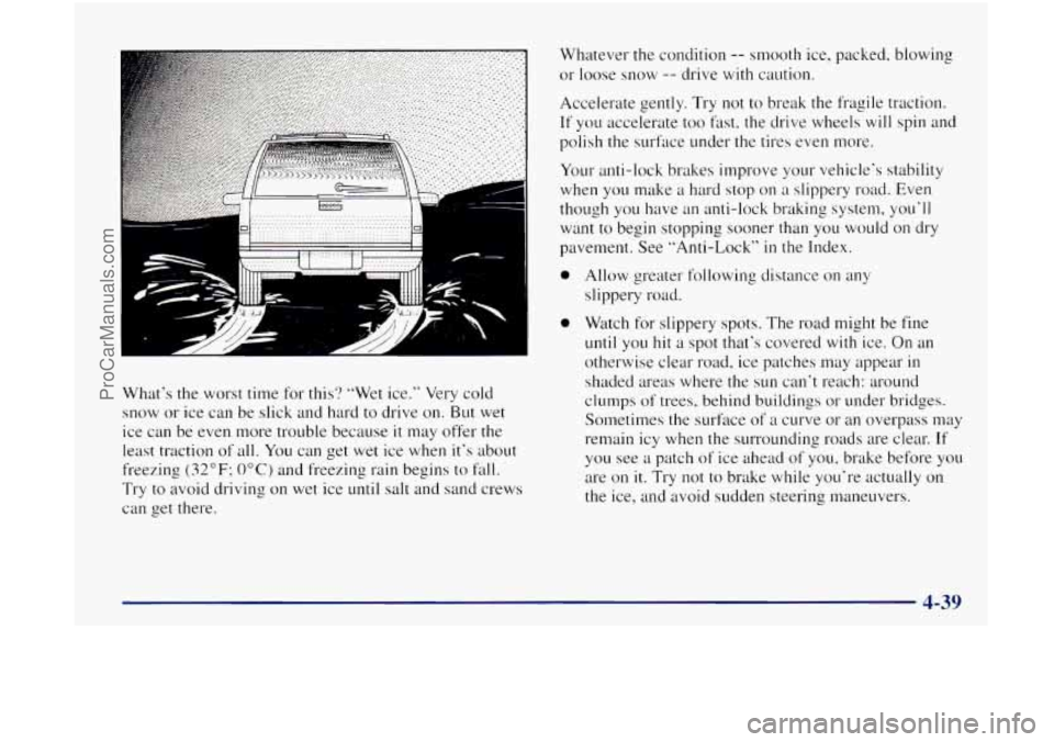 OLDSMOBILE BRAVADA 1998 Owners Manual --
What’s the worst time for this? “Wet ice.” Very cold
snow
or ice can be slick and hard to drive on. But wet
ice can be even more trouble because
it may offer the
least traction OLDSMOBILE BRAVADA 1998 Owners Manual --
What’s the worst time for this? “Wet ice.” Very cold
snow
or ice can be slick and hard to drive on. But wet
ice can be even more trouble because
it may offer the
least traction