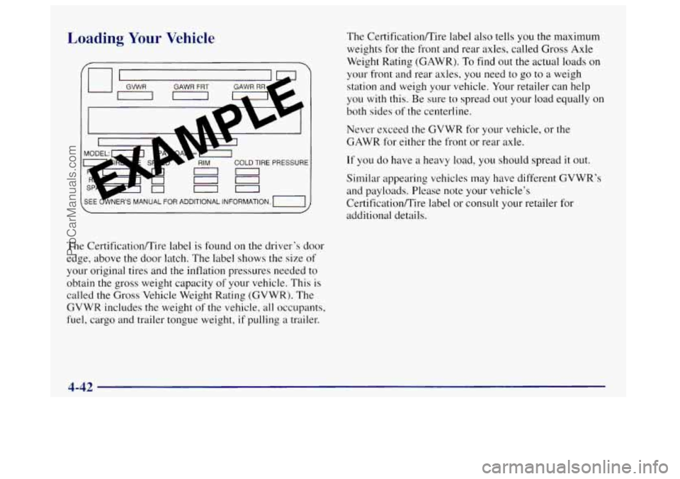 OLDSMOBILE BRAVADA 1998 User Guide Loading Your Vehicle 
The Certificationnire  label is found  on the driver’s door 
edge,  above  the door latch.  The label  shows  the size  of 
your original tires  and the inflation pressures nee