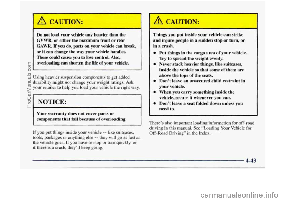 OLDSMOBILE BRAVADA 1998 Owners Manual Do not load your vehicle any heavier than the
GVWR, or either the maximum front or rear
GAWR. If you do, parts on your vehicle can break,
or it can change the
way your vehicle handles. OLDSMOBILE BRAVADA 1998 Owners Manual Do not load your vehicle any heavier than the
GVWR, or either the maximum front or rear
GAWR. If you do, parts on your vehicle can break,
or it can change the
way your vehicle handles.