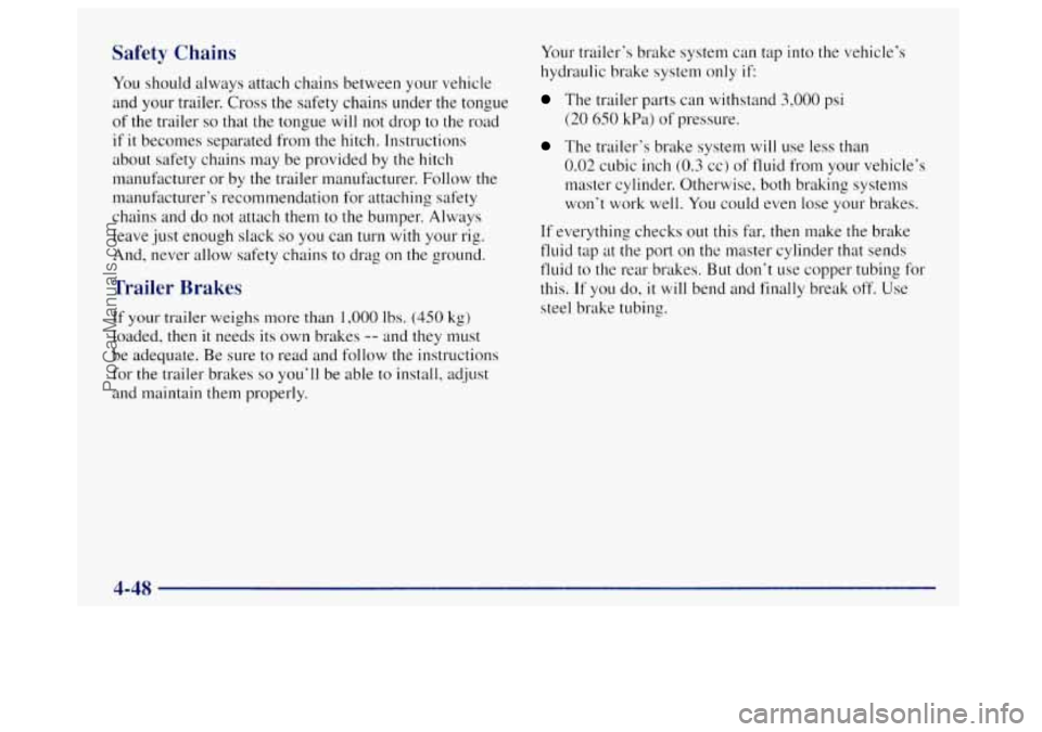 OLDSMOBILE BRAVADA 1998 Owners Manual Safety Chains
You should always attach chains between your vehicle
and your trailer. Cross the safety chains under the tongue
of the trailer so that the tongue will not drop to the road OLDSMOBILE BRAVADA 1998 Owners Manual Safety Chains
You should always attach chains between your vehicle
and your trailer. Cross the safety chains under the tongue
of the trailer so that the tongue will not drop to the road