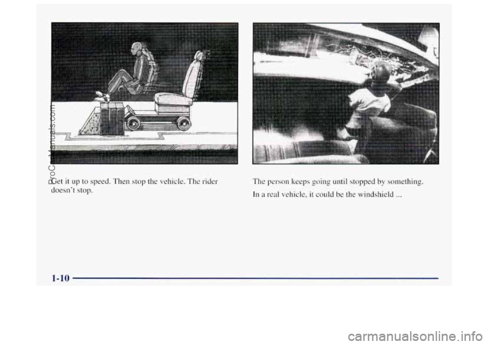 OLDSMOBILE BRAVADA 1998 Owners Manual ....................................... 
Get it up  to speed. Then  stop the vehicle. The rider 
doesnt 
stop. 
The person keeps going  until stopped by solmething. 
In a real  vehicle, it could  be 