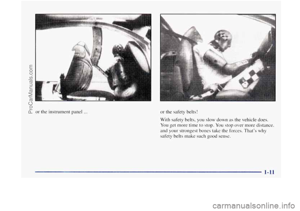 OLDSMOBILE BRAVADA 1998  Owners Manual or the instrument  panel ... or the safety belts! 
With  safety belts,  you slow down 
as the vehicle  does. 
You get  more  time to stop.  You stop over  more distance. 
and your strongest bones take