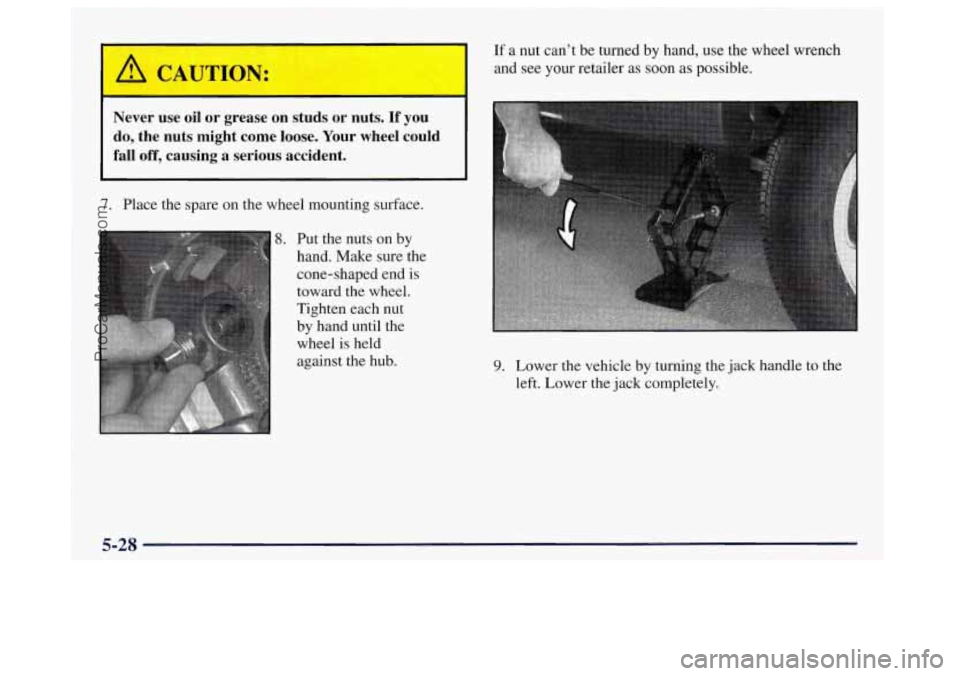 OLDSMOBILE BRAVADA 1998 Owners Manual I
If a nut can’t be turned by hand, use the wheel wrench
and see your retailer as soon as possible.
Never use oil or grease on studs or nuts. If you
do, the nuts might come loo OLDSMOBILE BRAVADA 1998 Owners Manual I
If a nut can’t be turned by hand, use the wheel wrench
and see your retailer as soon as possible.
Never use oil or grease on studs or nuts. If you
do, the nuts might come loo