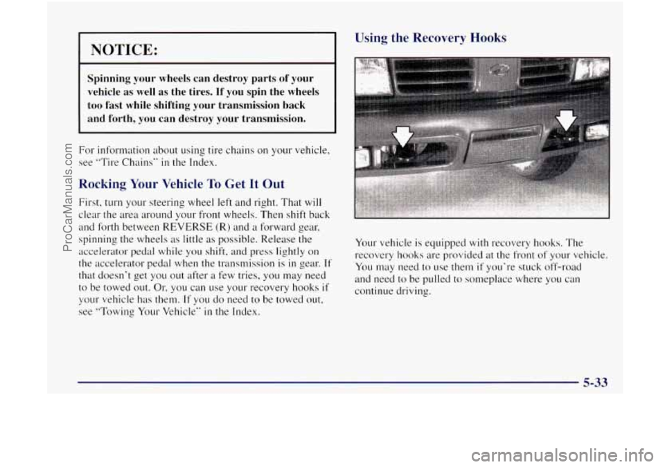 OLDSMOBILE BRAVADA 1998 Owners Manual NOTICE:
Spinning your wheels can destroy parts of your vehicle as well as the tires. If you spin the wheels
too fast while shifting your transmission back
and forth, you can destroy your trans OLDSMOBILE BRAVADA 1998 Owners Manual NOTICE:
Spinning your wheels can destroy parts of your vehicle as well as the tires. If you spin the wheels
too fast while shifting your transmission back
and forth, you can destroy your trans