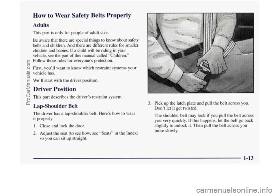 OLDSMOBILE BRAVADA 1998 Owners Manual How to Wear Safety Belts Properly
Adults
This part is only for people of adult size.
Be aware that there are special things to know about safety
belts and children, And ther OLDSMOBILE BRAVADA 1998 Owners Manual How to Wear Safety Belts Properly
Adults
This part is only for people of adult size.
Be aware that there are special things to know about safety
belts and children, And ther