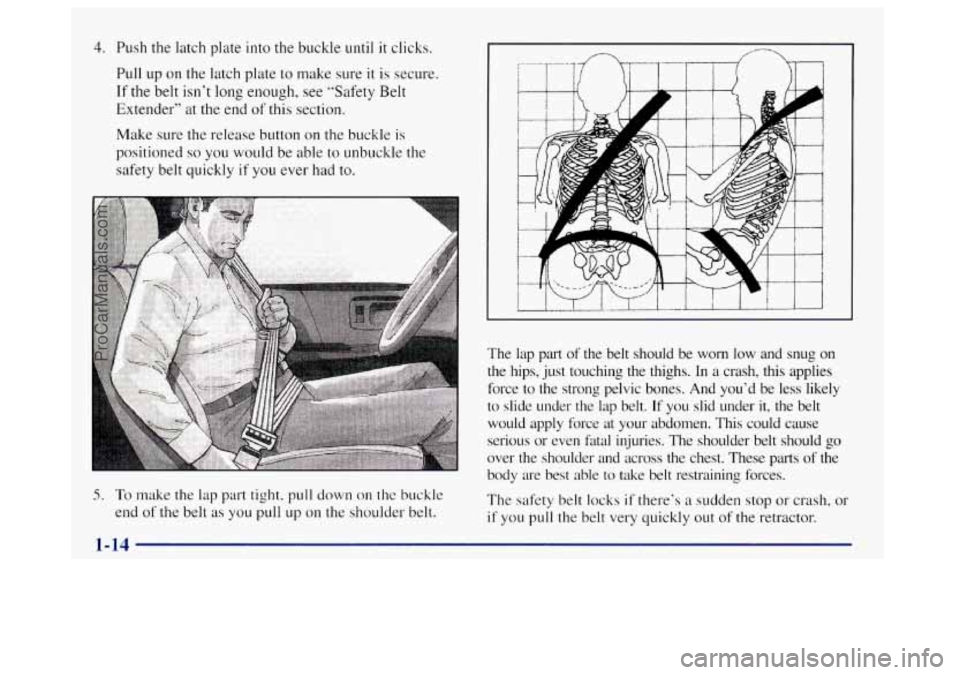 OLDSMOBILE BRAVADA 1998 Owners Manual 4. Push the latch plate into the buckle until it clicks.
Pull up
on the latch plate to make sure it is secure.
If the belt isn’t long enough, see “Safety Belt
Extender” at the end OLDSMOBILE BRAVADA 1998 Owners Manual 4. Push the latch plate into the buckle until it clicks.
Pull up
on the latch plate to make sure it is secure.
If the belt isn’t long enough, see “Safety Belt
Extender” at the end