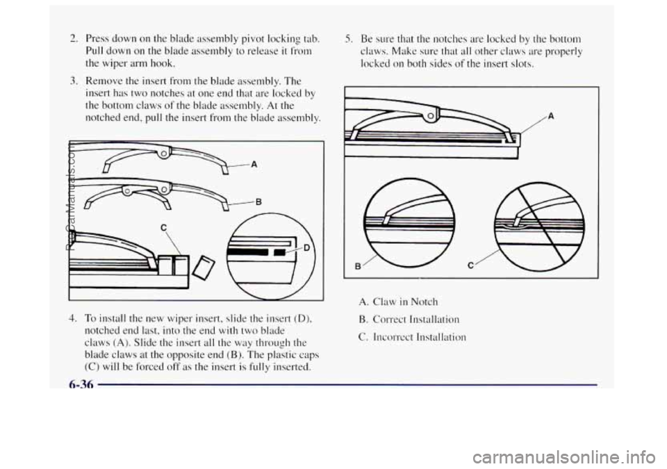OLDSMOBILE BRAVADA 1998 Manual PDF 2.
3.
Press down on the blade assembly pivot locking tab.
Pull down on the blade assembly to release it from
the wiper arm hook.
Remove
the insert from the blade assembly. The
insert has OLDSMOBILE BRAVADA 1998 Manual PDF 2.
3.
Press down on the blade assembly pivot locking tab.
Pull down on the blade assembly to release it from
the wiper arm hook.
Remove
the insert from the blade assembly. The
insert has