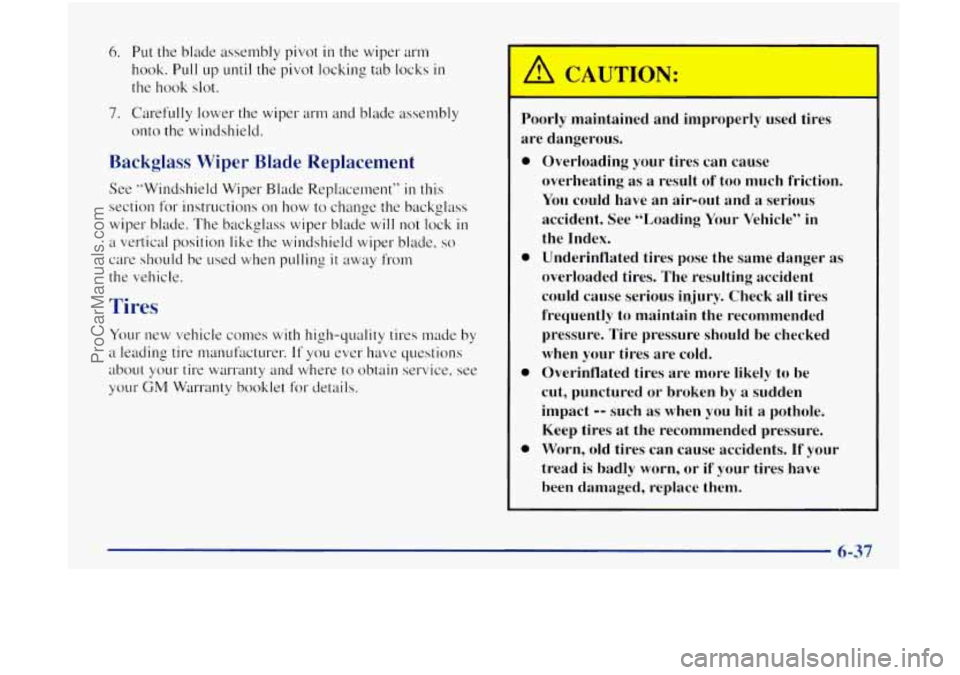 OLDSMOBILE BRAVADA 1998 Manual PDF 6. Put the blade assembly pivot in the wiper arm
hook. Pull up until the pivot locking tab locks in
the hook slot.
7. Carefully lower the wiper arm and blade assembly
onto
the windshield.
OLDSMOBILE BRAVADA 1998 Manual PDF 6. Put the blade assembly pivot in the wiper arm
hook. Pull up until the pivot locking tab locks in
the hook slot.
7. Carefully lower the wiper arm and blade assembly
onto
the windshield.