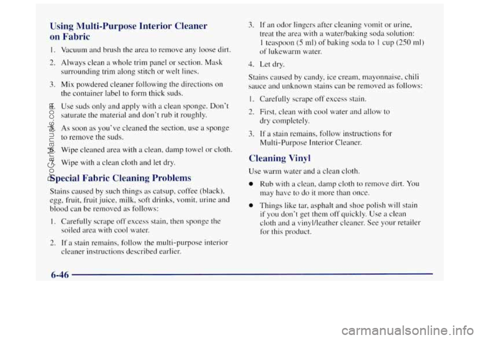OLDSMOBILE BRAVADA 1998 Owners Manual Using Multi-Purpose Interior Cleaner
on Fabric
1.
2.
3.
4.
5.
6.
7.
Vacuum and brush the area to remove any loose dirt.
Always clean a whole trim panel or section. Mask
surroundi OLDSMOBILE BRAVADA 1998 Owners Manual Using Multi-Purpose Interior Cleaner
on Fabric
1.
2.
3.
4.
5.
6.
7.
Vacuum and brush the area to remove any loose dirt.
Always clean a whole trim panel or section. Mask
surroundi