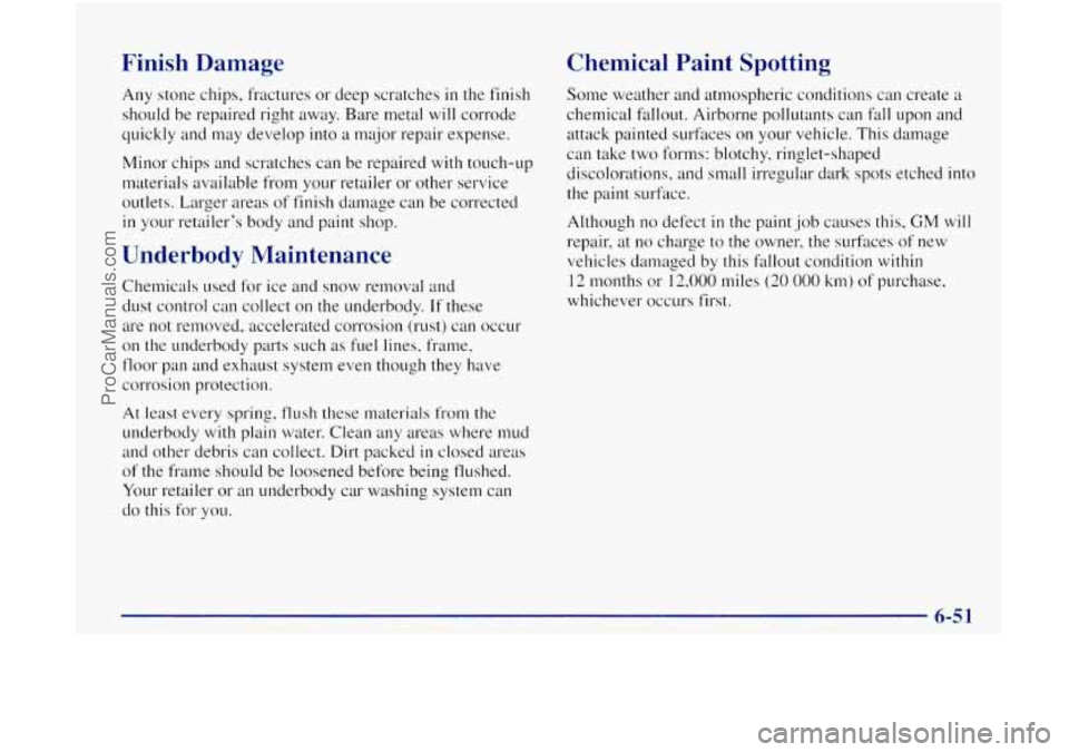 OLDSMOBILE BRAVADA 1998 Owners Manual Fi nish Damage
Any stone chips, fractures or deep scratches in the finish
should be repaired right away. Bare metal
will corrode
quickly and may develop into a major repair expense.
M OLDSMOBILE BRAVADA 1998 Owners Manual Fi nish Damage
Any stone chips, fractures or deep scratches in the finish
should be repaired right away. Bare metal
will corrode
quickly and may develop into a major repair expense.
M