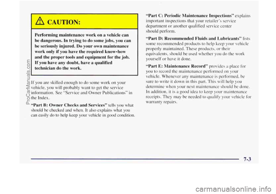 OLDSMOBILE BRAVADA 1998 Owners Manual Performing maintenance work on a vehicle can
be dangerous. In trying to do some jobs,
you can
be seriously injured.
Do your own maintenance
work only if
you have the required know-h OLDSMOBILE BRAVADA 1998 Owners Manual Performing maintenance work on a vehicle can
be dangerous. In trying to do some jobs,
you can
be seriously injured.
Do your own maintenance
work only if
you have the required know-h