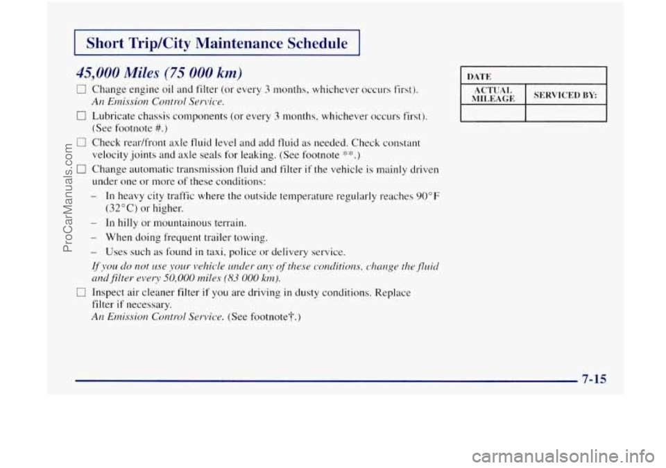 OLDSMOBILE BRAVADA 1998  Owners Manual I Short TripKity  Maintenance  Schedule I 
45,000 Miles (75 000 km) 
0 Change  engine  oil and  filter  (or  every 3 months, whichever  occurs  first). 
An Emission  Control  Service. 
0 Lubricate  ch