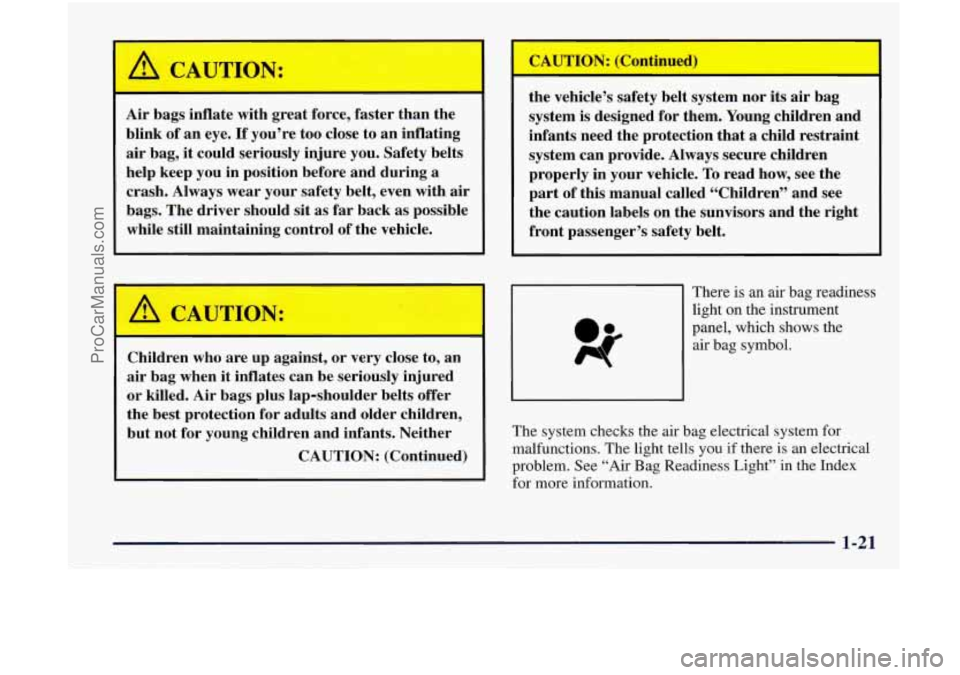 OLDSMOBILE BRAVADA 1998 Owners Manual A CAUTION:
Air bags inflate with great force, faster than the
blink of an eye.
If you’re too close to an inflating
air bag, it could seriously injure you. Safety belts
help keep yo OLDSMOBILE BRAVADA 1998 Owners Manual A CAUTION:
Air bags inflate with great force, faster than the
blink of an eye.
If you’re too close to an inflating
air bag, it could seriously injure you. Safety belts
help keep yo