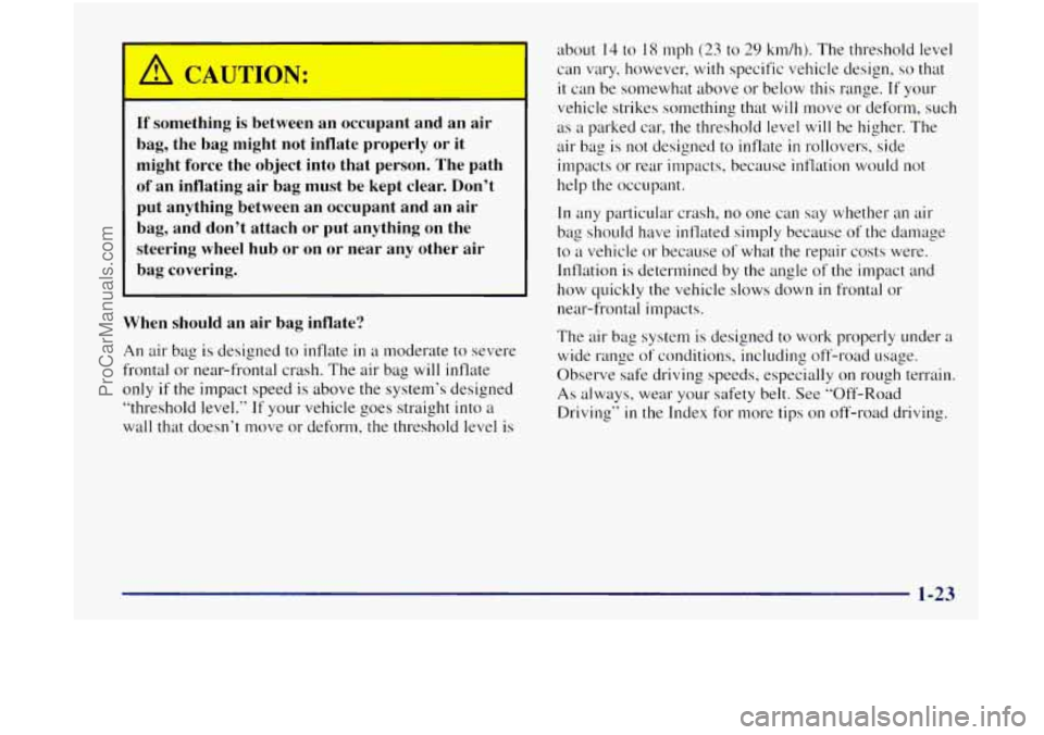 OLDSMOBILE BRAVADA 1998 Owners Manual If something is between an occupant and an air
bag, the bag might not inflate properly or it
might force the object into that person. The path
of an inflating air bag must be kept OLDSMOBILE BRAVADA 1998 Owners Manual If something is between an occupant and an air
bag, the bag might not inflate properly or it
might force the object into that person. The path
of an inflating air bag must be kept