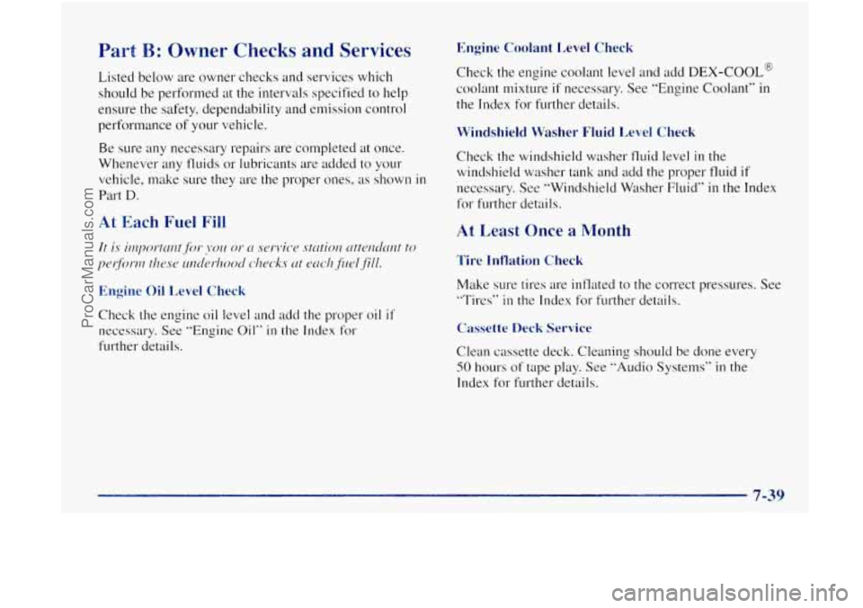 OLDSMOBILE BRAVADA 1998  Owners Manual Part B: Owner  Checks  and  Services 
Listed below are  owner  checks  and services  which 
should be performed  at the intervals  specified to help 
ensure  the safety,  dependability  and emission c