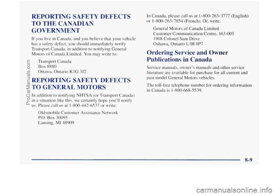 OLDSMOBILE BRAVADA 1998 Owners Manual REPORTING SAFETY DEFECTS TO THE CANADIAN
GOVERNMENT
If you live in Canada, and you believe that your vehicle
has a safety defect, you sho~~ld immediately notify
Transport Canada,
OLDSMOBILE BRAVADA 1998 Owners Manual REPORTING SAFETY DEFECTS TO THE CANADIAN
GOVERNMENT
If you live in Canada, and you believe that your vehicle
has a safety defect, you sho~~ld immediately notify
Transport Canada,