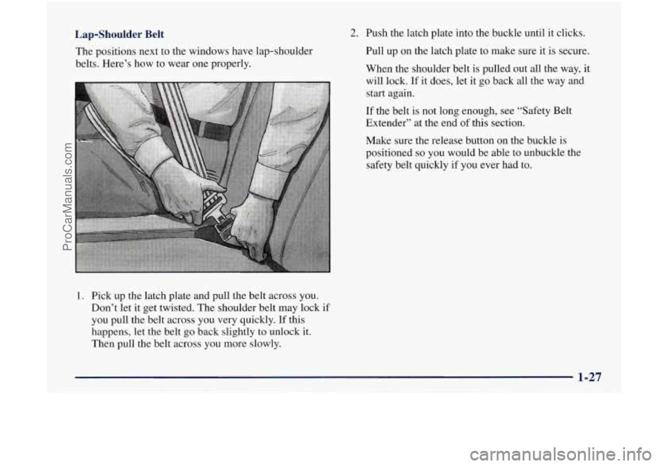 OLDSMOBILE BRAVADA 1998 Owners Manual Lap-Shoulder Belt
The positions next to the windows have lap-shoulder
belts. Here’s how to wear one properly.
1. Pick up the latch plate and pull the belt across you.
Don’t let OLDSMOBILE BRAVADA 1998 Owners Manual Lap-Shoulder Belt
The positions next to the windows have lap-shoulder
belts. Here’s how to wear one properly.
1. Pick up the latch plate and pull the belt across you.
Don’t let