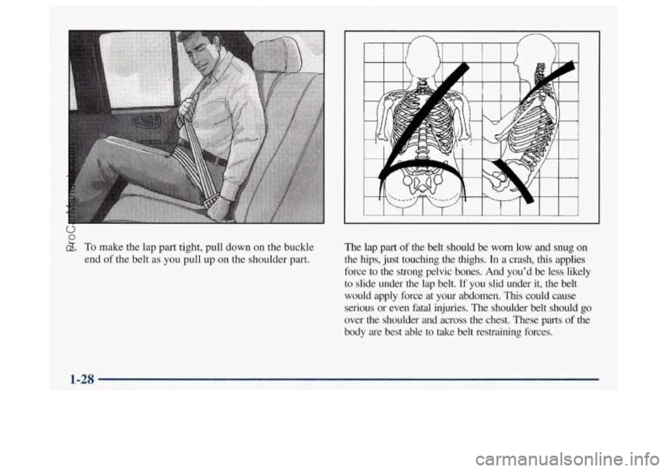 OLDSMOBILE BRAVADA 1998 Owners Guide I I I I 1 I I I I I 
3. To make the  lap  part tight, pull down  on  the buckle 
end  of the  belt  as  you  pull up on the shoulder part.  The 
lap  part  of  the  belt  should  be  worn  low  and  s