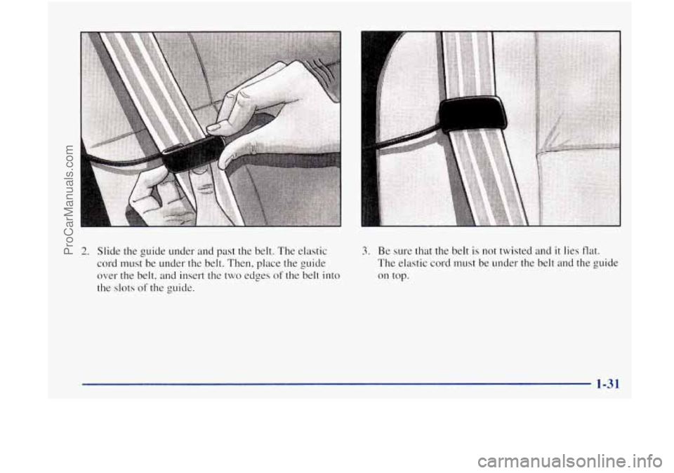 OLDSMOBILE BRAVADA 1998 Service Manual 2. Slide the guide  under and past the  belt.  The  elastic 
cord  must  be under the belt.  Then,  place the guide 
over 
the belt, and insert  the two  edges of the belt into 
the slots of the  guid
