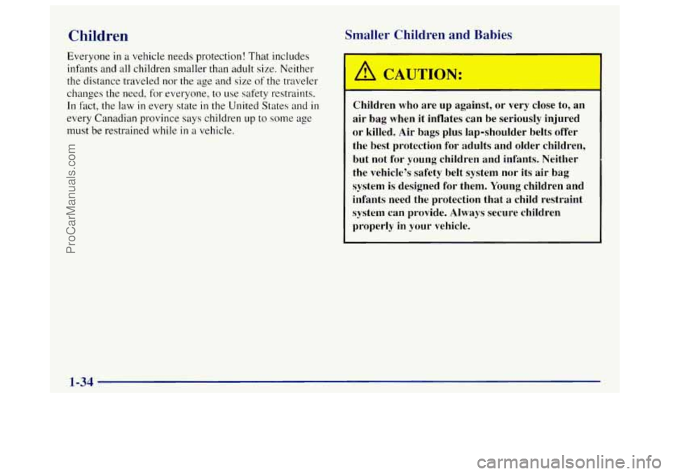 OLDSMOBILE BRAVADA 1998 Owners Manual Children Smaller phildren and Babie
Everyone in a vehicle needs protection! That includes
infants and all children smaller than adult size. Neither
the distance traveled nor the age and size
OLDSMOBILE BRAVADA 1998 Owners Manual Children Smaller phildren and Babie
Everyone in a vehicle needs protection! That includes
infants and all children smaller than adult size. Neither
the distance traveled nor the age and size