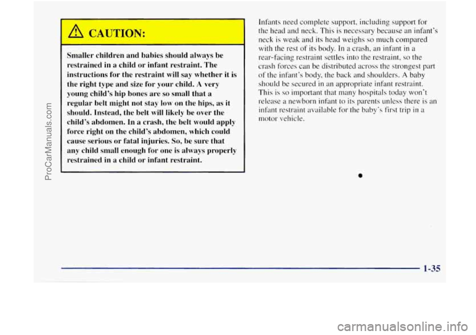 OLDSMOBILE BRAVADA 1998 Owners Manual A CAUTIO, 4:
Smaller children and babies should always be
restrained in a child or infant restraint. The
instructions for the restraint
will say whether it is
the right type and s OLDSMOBILE BRAVADA 1998 Owners Manual A CAUTIO, 4:
Smaller children and babies should always be
restrained in a child or infant restraint. The
instructions for the restraint
will say whether it is
the right type and s