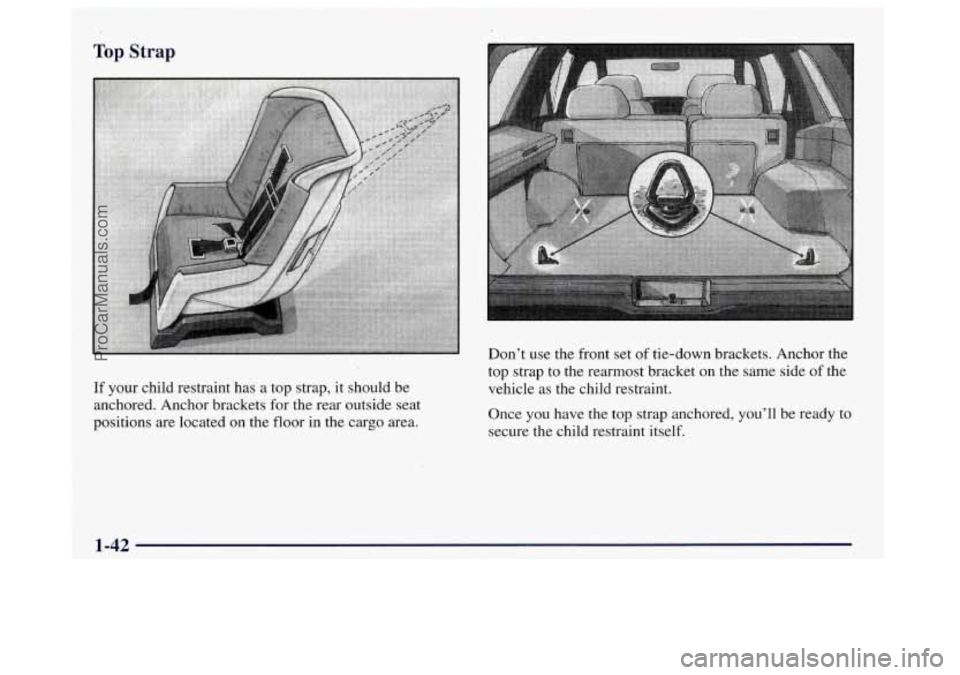 OLDSMOBILE BRAVADA 1998 Workshop Manual Top Strap
If your child restraint has a top strap, it should be
anchored. Anchor brackets for the rear outside seat
positions are located on the floor
in the cargo area. Don’t use the fr OLDSMOBILE BRAVADA 1998 Workshop Manual Top Strap
If your child restraint has a top strap, it should be
anchored. Anchor brackets for the rear outside seat
positions are located on the floor
in the cargo area. Don’t use the fr